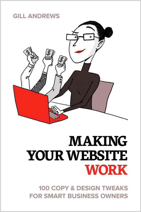 Making Your Website Work: 100 Copy & Design Tweaks for Smart Business Owners.