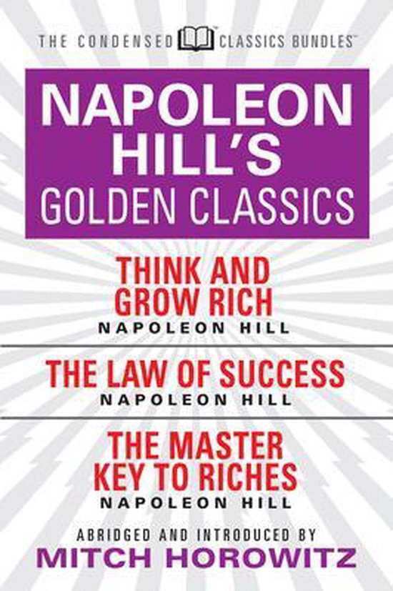 Napoleon Hill's Golden Classics (Condensed Classics): featuring Think and Grow Rich, The Law of Success, and The Master Key to Riches