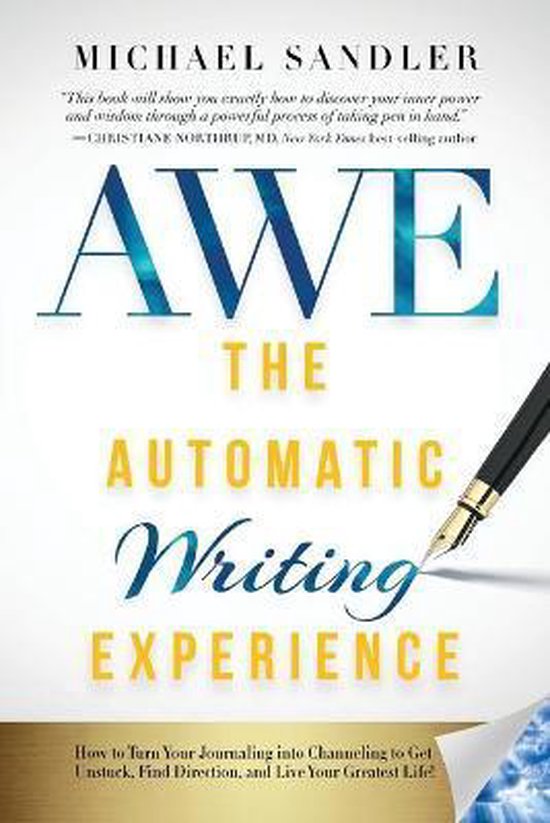 The Automatic Writing Experience (Awe): How to Turn Your Journaling Into Channeling to Get Unstuck, Find Direction, and Live Your Greatest Life!