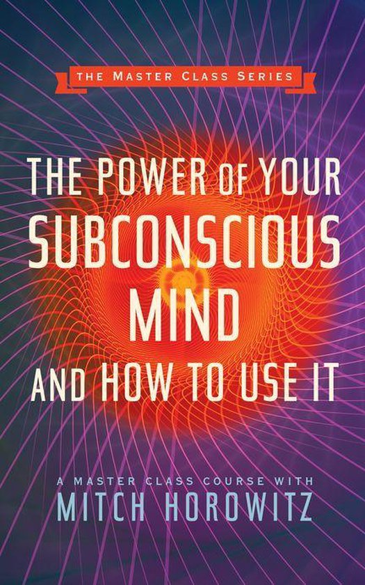 The Power of Your Subconscious Mind and How to Use It (Master Class Series)