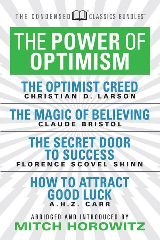 The Power of Optimism (Condensed Classics): The Optimist Creed; The Magic of Believing; The Secret Door to Success; How to Attract Good Luck