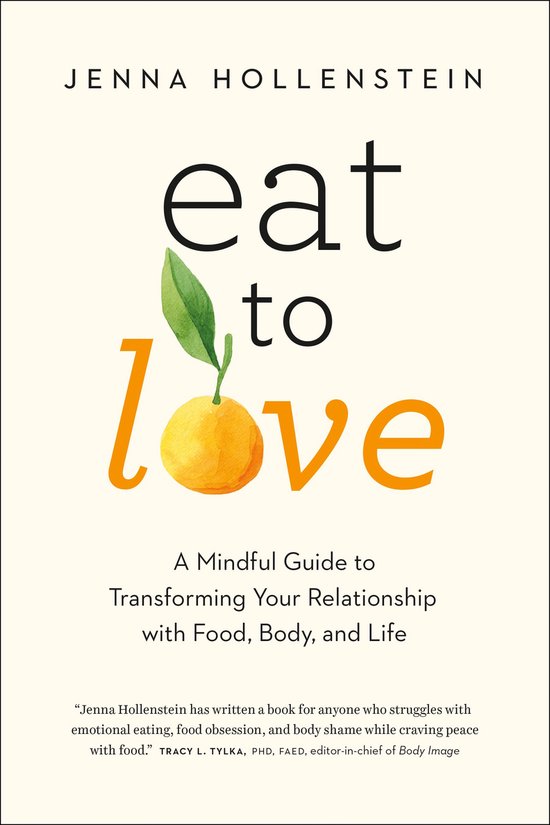 Eat to Love: A Mindful Guide to Transforming Your Relationship with Food, Body, and Life