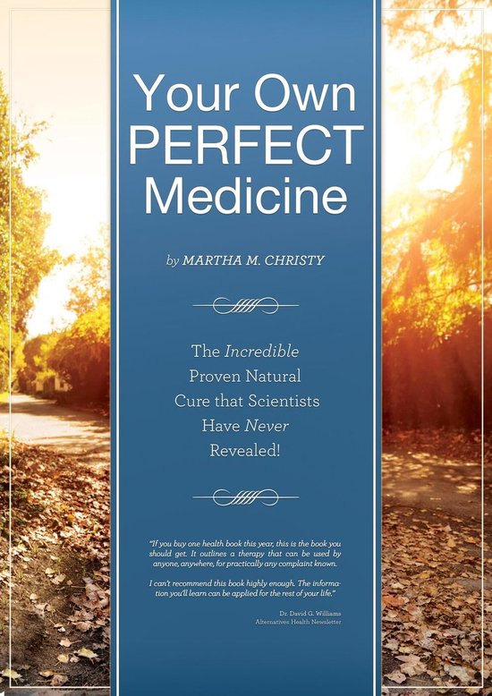 Your Own Perfect Medicine: The Incredible Proven Natural Miracle Cure that Medical Science Has Never Revealed!