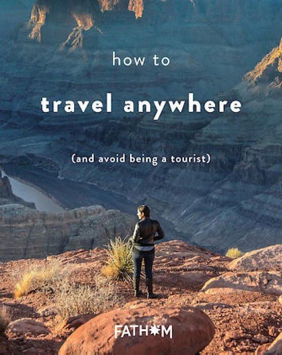 Travel Anywhere (and Avoid Being a Tourist)