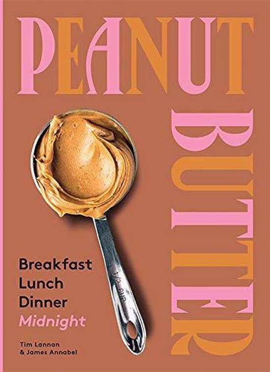 Peanut Butter: Breakfast, Lunch & Dinner