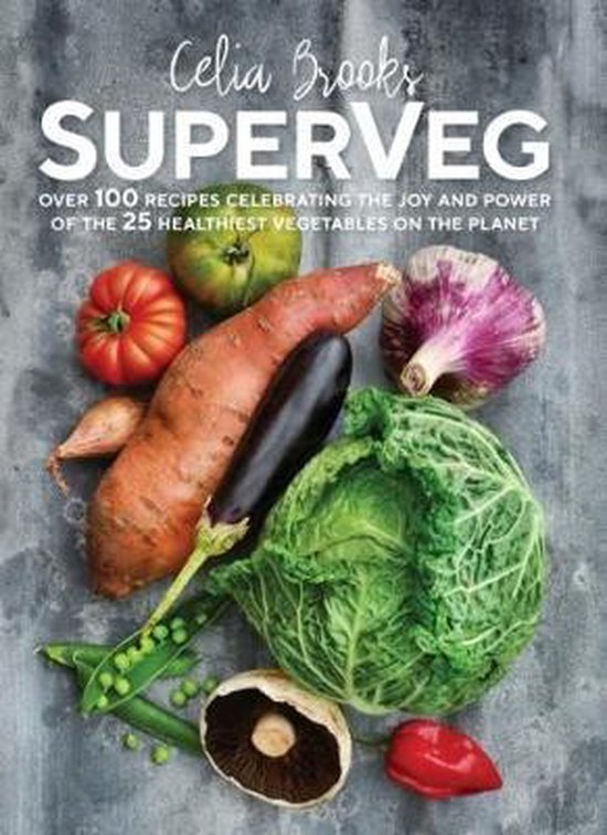 Superveg: The Joy and Power of the 25 Healthiest Vegetables on the Planet