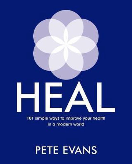 Heal: 101 Simple Ways to Improve Your Health in a Modern World