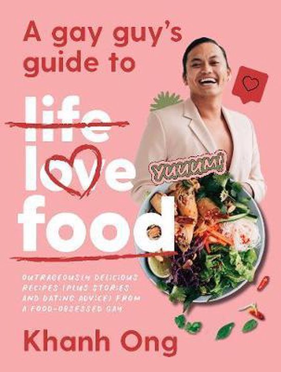 A Gay Guy's Guide to Life Love Food: Outrageously Delicious Recipes (Plus Stories and Dating Advice) from a Food-Obsessed Gay