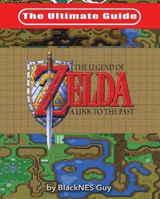 The Ultimate Guide to The Legend of Zelda A Link to the Past