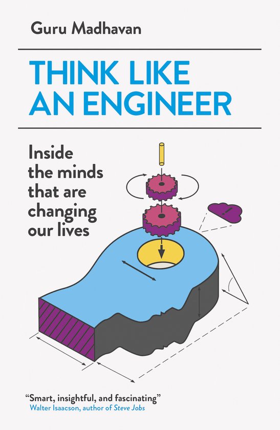 Think Like an Engineer: Inside the Minds That Are Changing Our Lives