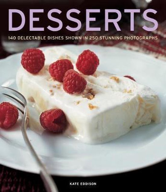 Desserts: 140 Delectable Desserts Shown in 250 Stunning Photographs