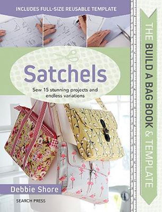 Build a Bag Book & Templates: Satchels: Sew 15 Stunning Projects and Endless Variations