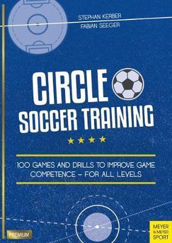 Circle Soccer Training: 100 Games and Drills to Improve Game Competence - For All Levels