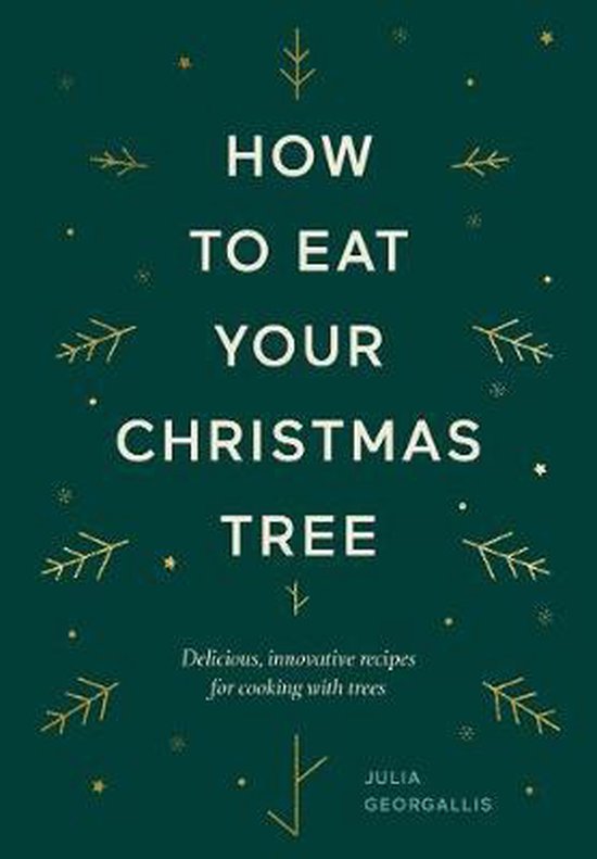 How to Eat Your Christmas Tree: Delicious, Innovative Recipes for Cooking with Trees