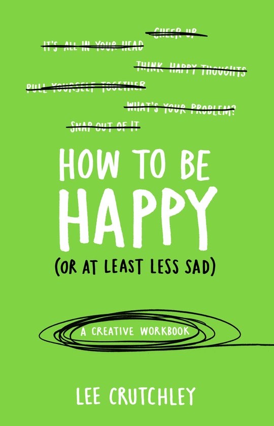 How To Be Happy Or At Least Less Sad