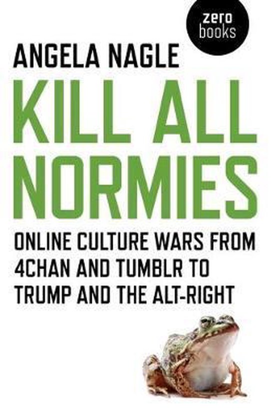 Kill All Normies – Online culture wars from 4chan and Tumblr to Trump and the alt–right