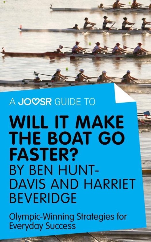 A Joosr Guide to... Will It Make the Boat Go Faster? by Ben Hunt-Davis and Harriet Beveridge: Olympic-Winning Strategies for Everyday Success