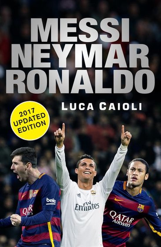 Luca Caioli - Messi, Neymar, Ronaldo - 2017 Updated Edition