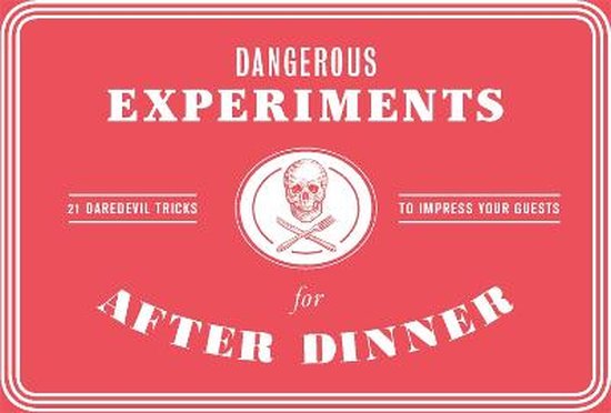 Dangerous Experiments for After Dinner: 21 Daredevil Tricks