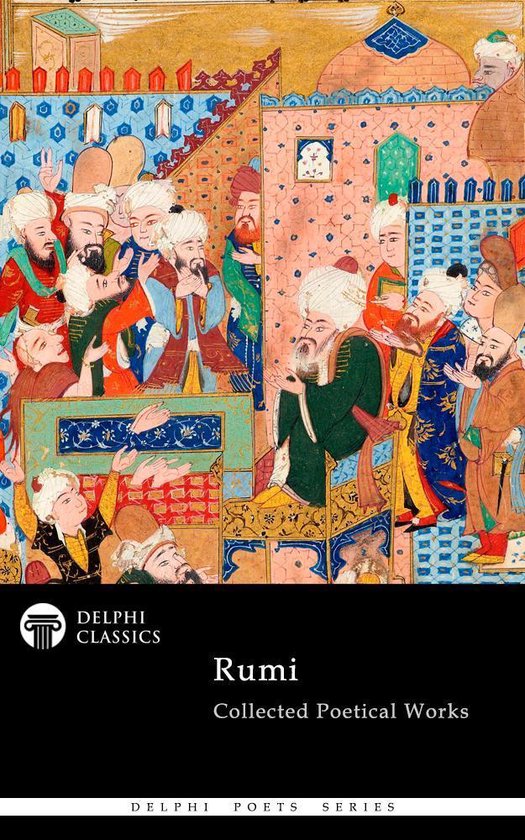 Delphi Poets Series 59 - Complete Poetical Works of Rumi (Delphi Classics)
