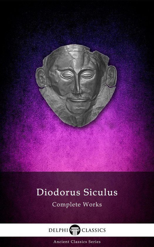 Delphi Ancient Classics 45 - Complete Works of Diodorus Siculus (Delphi Classics)