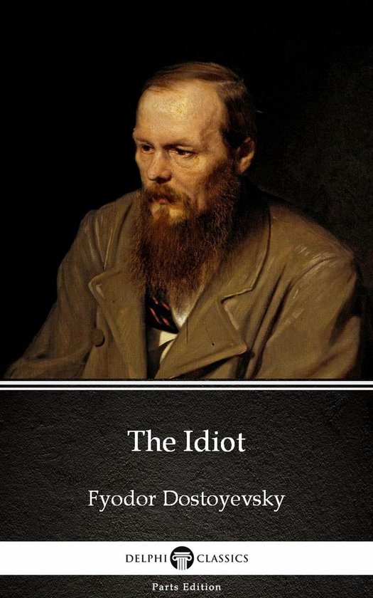 Delphi Parts Edition (Fyodor Dostoyevsky) 11 - The Idiot by Fyodor Dostoyevsky