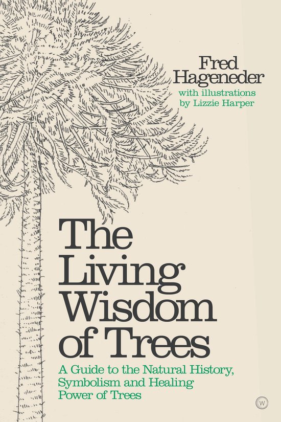 The Living Wisdom of Trees: A Guide to the Natural History, Symbolism and Healing Power of Trees