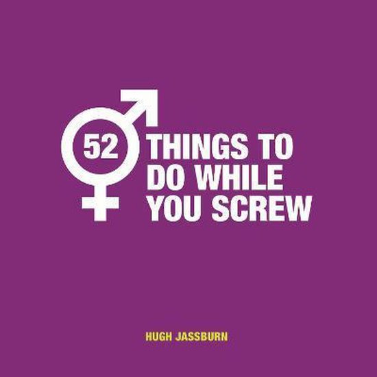 52 Things to Do While You Screw: Naughty Activities to Make Sex Even More Fun