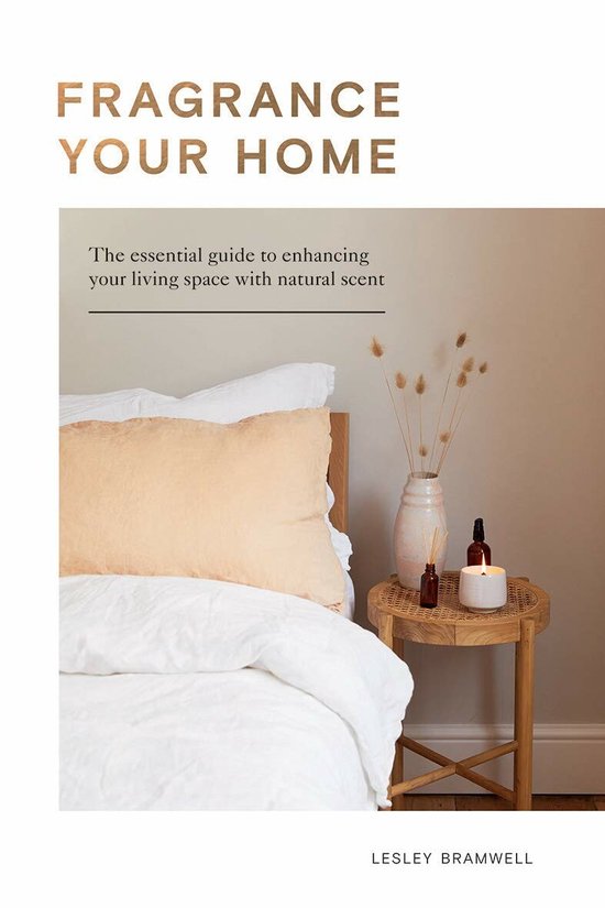 Fragrancing Your Home: Natural Projects and Botanical Scents to Restore, Energise and Uplift