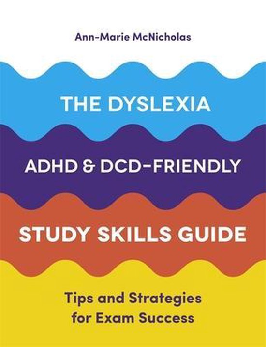 The Dyslexia, ADHD, and DCD-Friendly Study Skills Guide