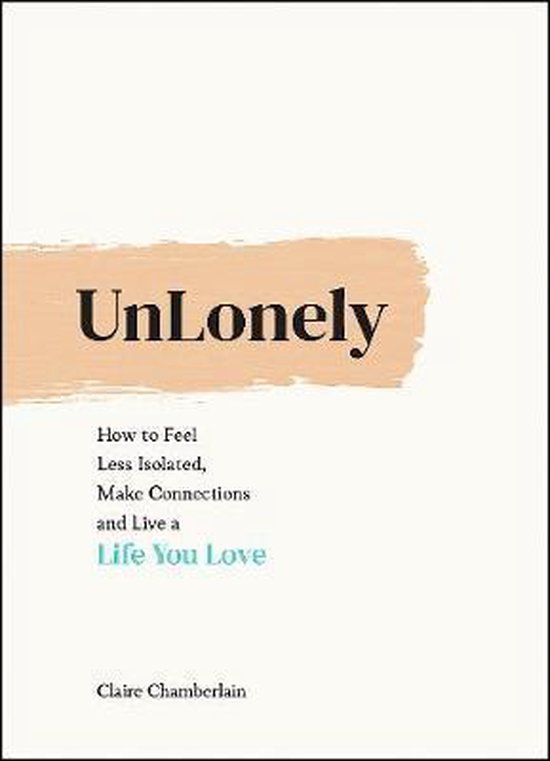 Unlonely: How to Feel Less Isolated, Make Connections and Live a Life You Love