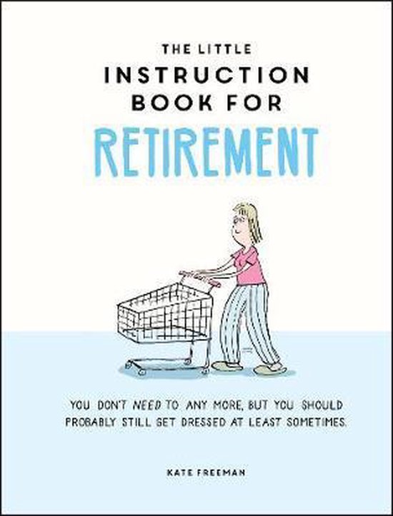 The Little Instruction Book for Retirement: Tongue-In-Cheek Advice for the Newly Retired