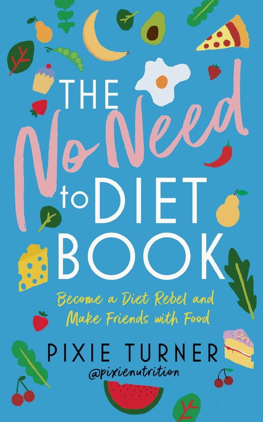 The No Need to Diet Book: Become a Diet Rebel and Make Friends with Food