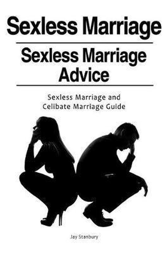 Sexless Marriages. Sexless Marriage Advice. Sexless Marriage and Celibate Marriage Guide