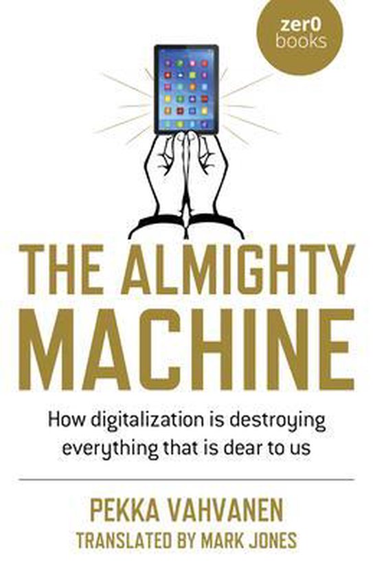 Almighty Machine, The – How Digitalization Is Destroying Everything That Is Dear to Us