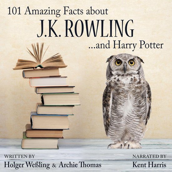 101 Amazing Facts about J.K. Rowling ...and Harry Potter