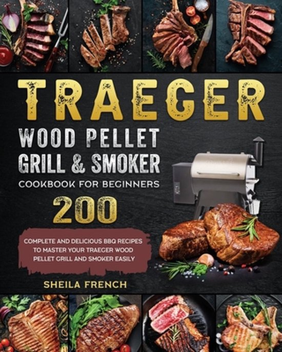 Traeger Wood Pellet Grill And Smoker Cookbook For Beginners