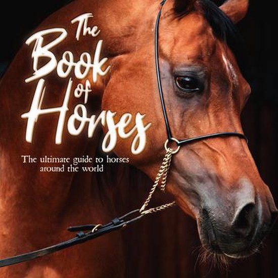 The Book of Horses: The Ultimate Guide to Horses Around the World