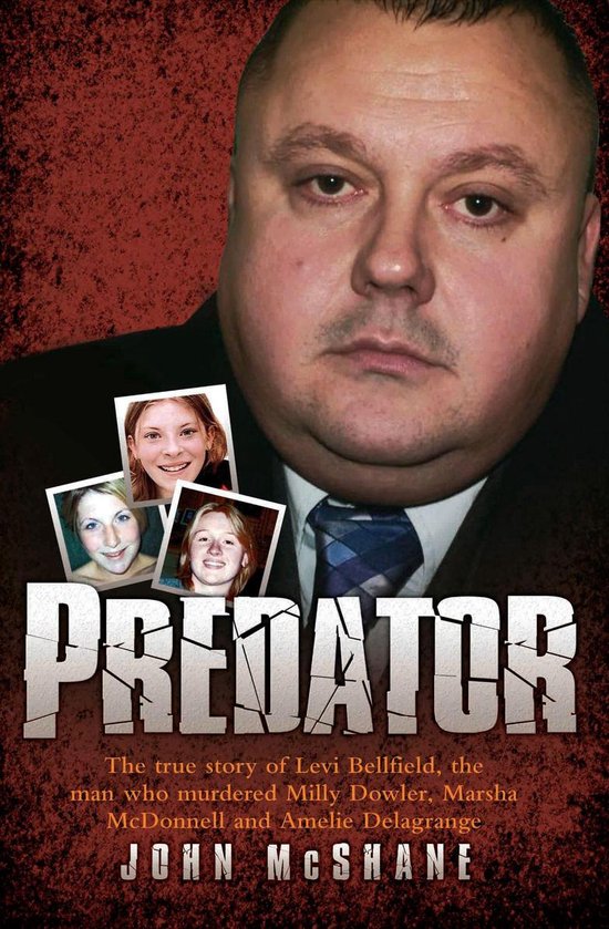 Predator - The true story of Levi Bellfield, the man who murdered Milly Dowler, Marsha McDonnell and Amelie Delagrange