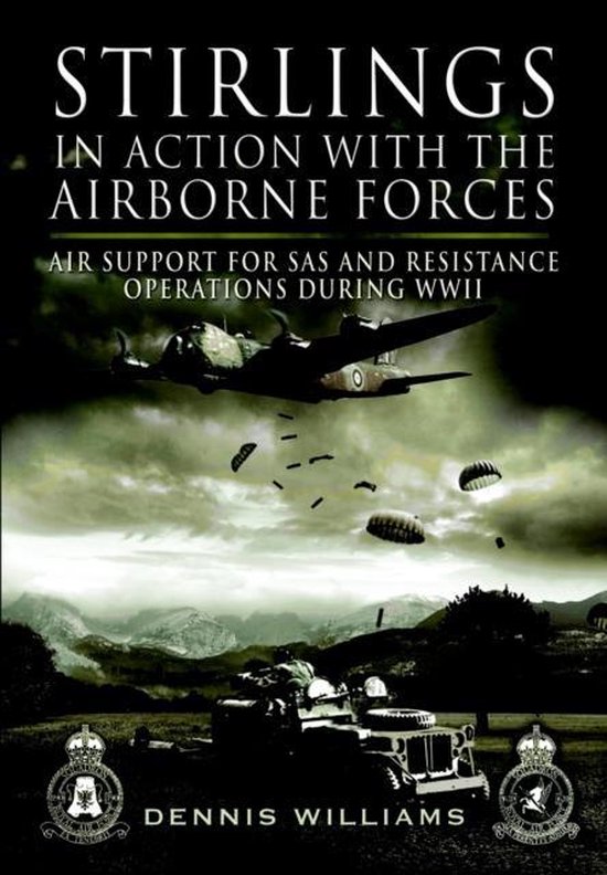 Stirlings in Action With the Airborne Forces: Air Support for Sas and Resistance Operations During Wwii