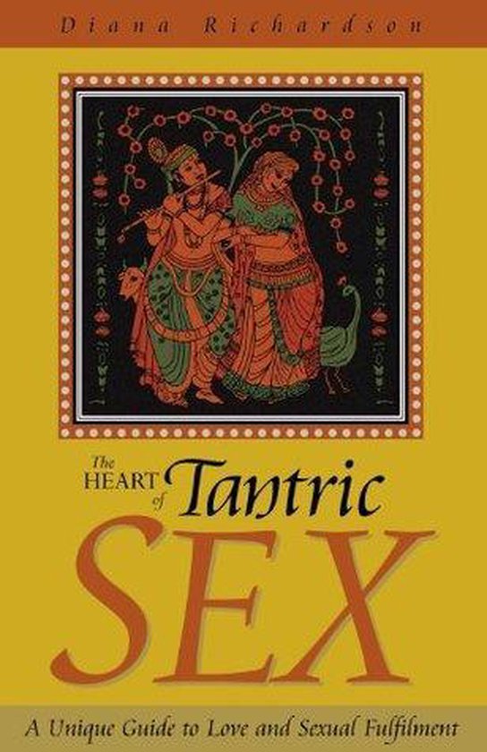 The Heart of Tantric Sex: A Unique Guide to Love and Sexual Fulfillment