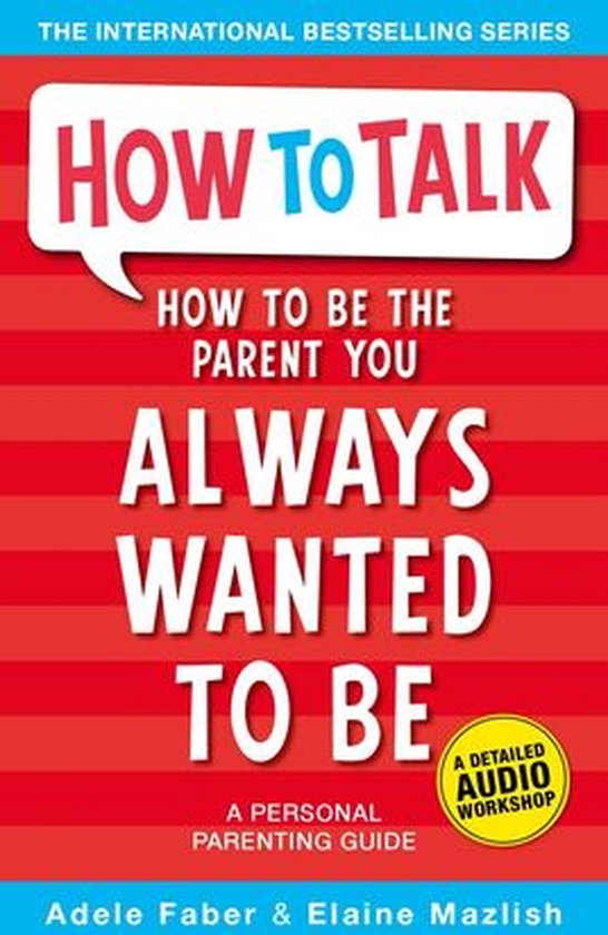 How To Talk - How to Be the Parent You Always Wanted to Be