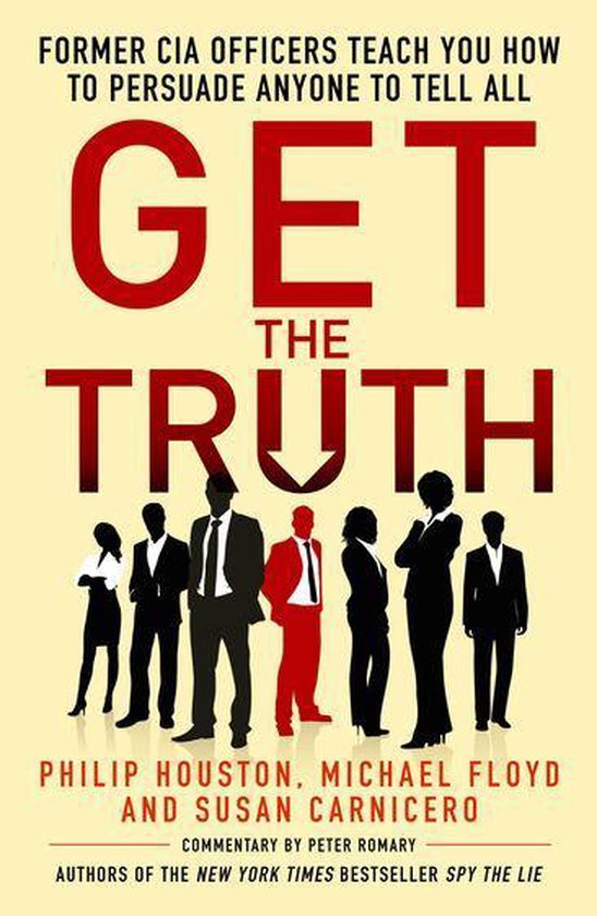 Get the Truth: Former CIA Officers Teach You How to Persuade Anyone to Tell All