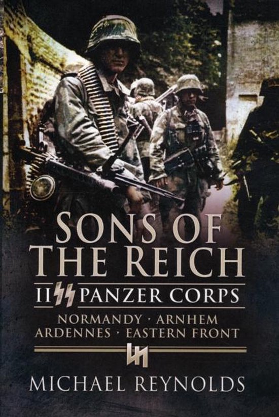 Sons of the Reich: Ii Panzer Corps, Normandy, Arnhem, Ardennes, Eastern Front