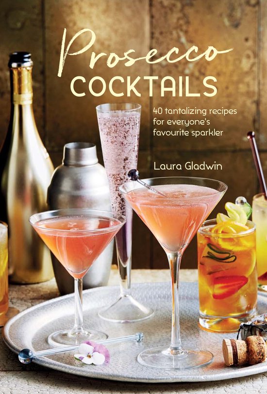 Prosecco Cocktails: 40 Tantalizing Recipes for Everyone's Favourite Sparkler