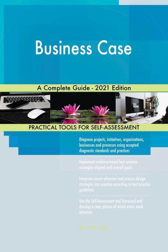 Business Case A Complete Guide - 2021 Edition