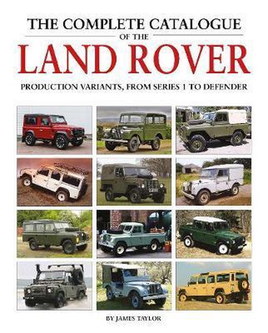 The Complete Catalogue of the Land Rover: Production Variants from Series 1 to Defender