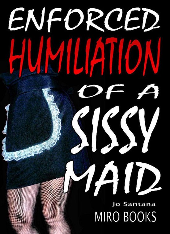 Enforced Humiliation of a Sissy Maid