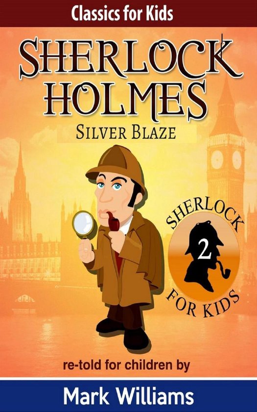 Sherlock For Kids 2 - Sherlock Holmes re-told for children: Silver Blaze