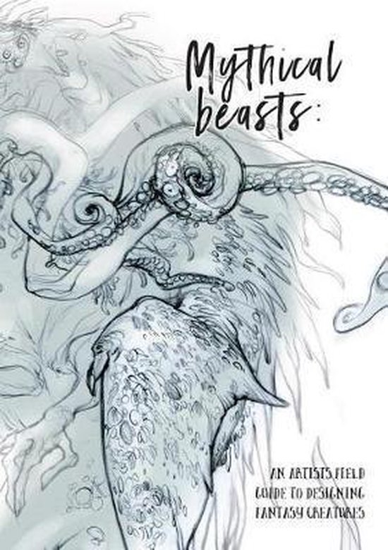 Mythical Beasts: An Artist's Field Guide to Designing Fantasy Creatures